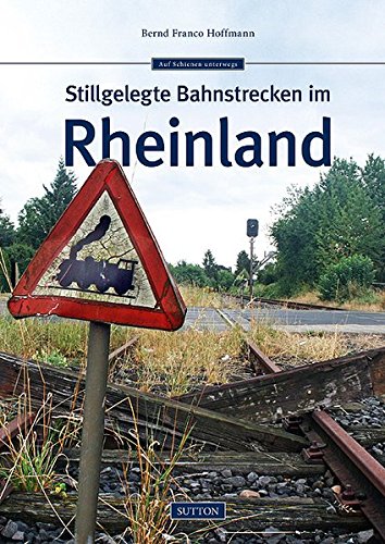 Stillgelegte Bahnstrecken im Rheinland. Auf Schienen unterwegs; - Hoffmann, Bernd Franco