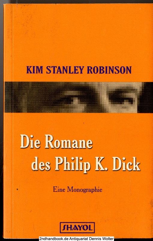 Die Romane des Philip K. Dick : eine Monographie - Kim Stanley Robinson. Dt. von Jakob Schmidt