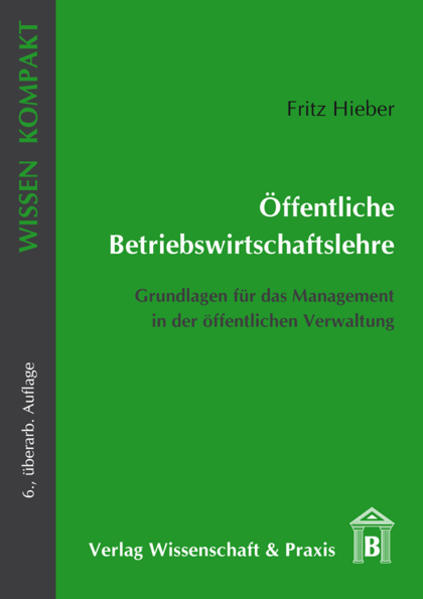 Öffentliche Betriebswirtschaftslehre: Grundlagen für das Management in der öffentlichen Verwaltung (Wissen Kompakt) - Hieber, Fritz