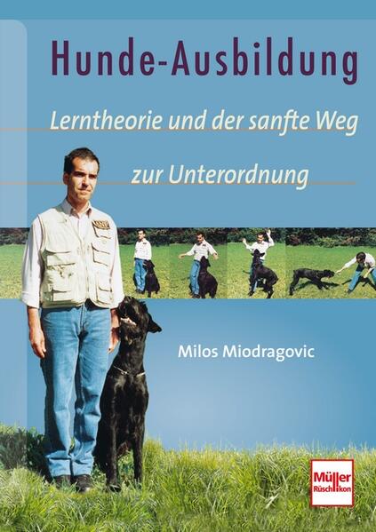 Hunde-Ausbildung: Lerntheorie und der sanfte Weg zur Unterordnung Lerntheorie und der sanfte Weg zur Unterordnung - Miodragovic, Milos