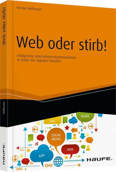 Web oder stirb!: Erfolgreiche Unternehmenskommunikation in Zeiten des digitalen Wandels (Haufe Fachbuch) - Hoffmann, Kerstin