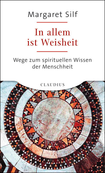 In allem ist Weisheit: Wege zum spirituellen Wissen der Menschheit - Silf, Margaret