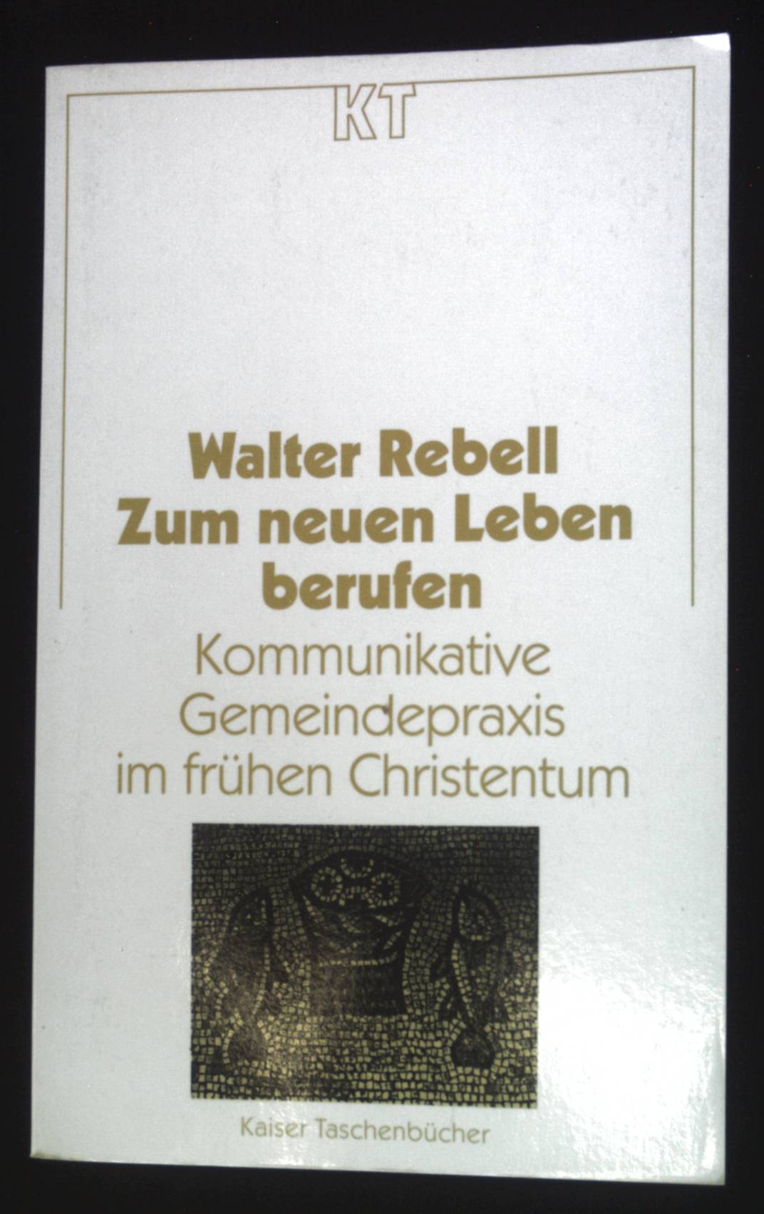 Zum neuen Leben berufen : kommunikative Gemeindepraxis im frühen Christentum. Kaiser-Taschenbücher ; (Nr 88) - Rebell, Walter