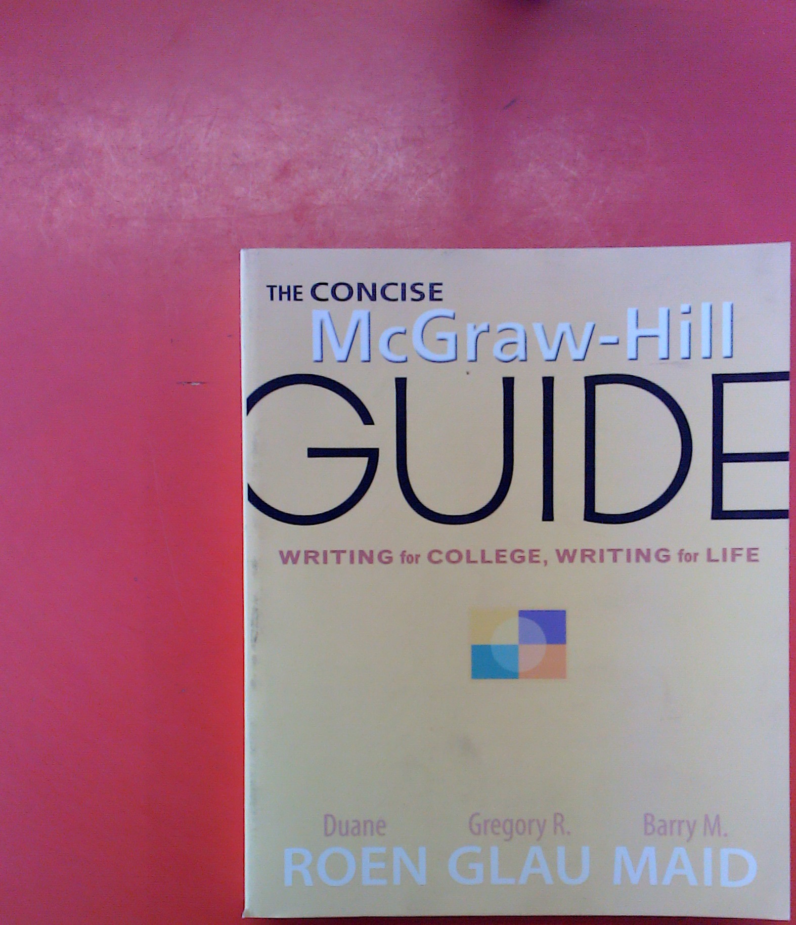 The Concise McGraw-Hill Guide - Writing for College, Writing for Life - Roen / Glau / Maid