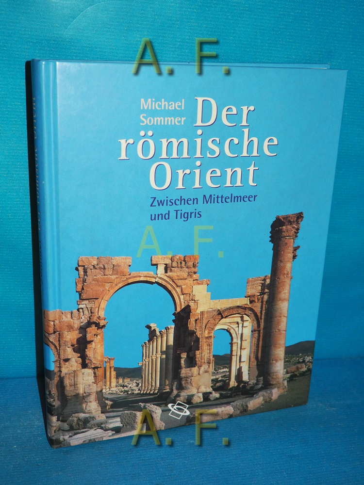Der römische Orient : zwischen Mittelmeer und Tigris. - Sommer, Michael