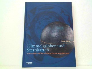 Himmelsgloben und Sternkarten. Astronomie und Astrologie in Vorzeit und Altertum. - Ernst Künzl