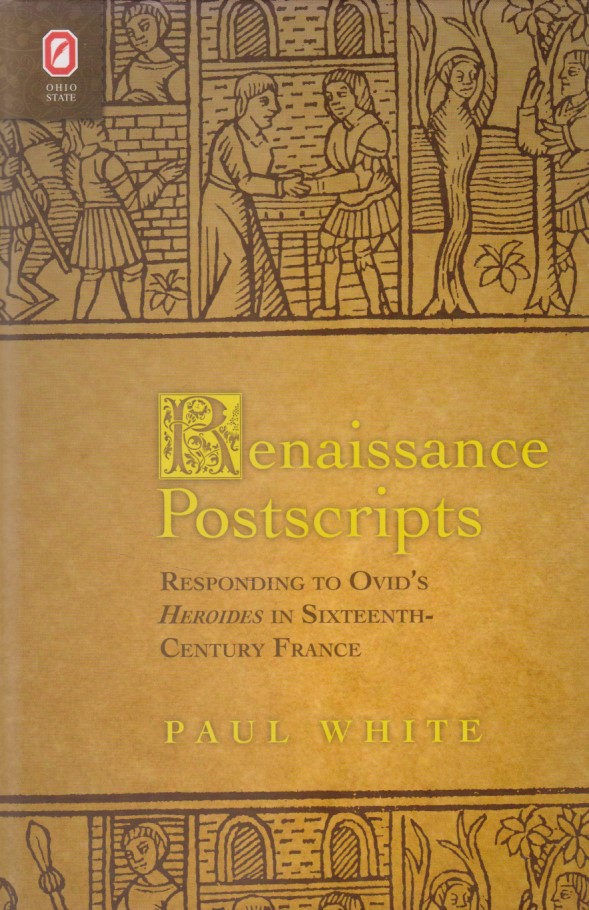 Renaissance Postscripts: Responding to Ovid's Heroides in Sixteenth-Century France. Text and Context. - White, Paul