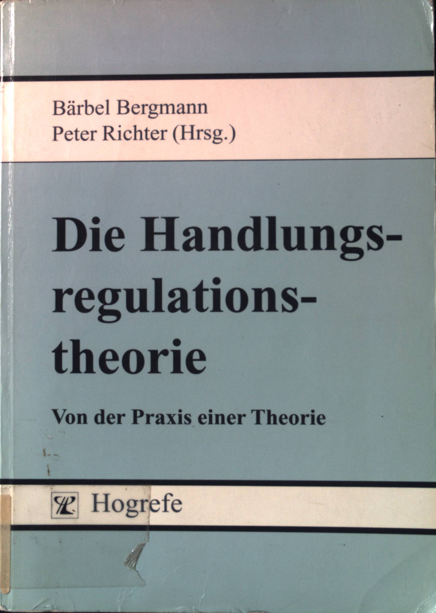 Die Handlungsregulationstheorie : von der Praxis einer Theorie ; [Winfried Hacker zum 60. Geburtstag]. - Bergmann, Bärbel und Peter Richter