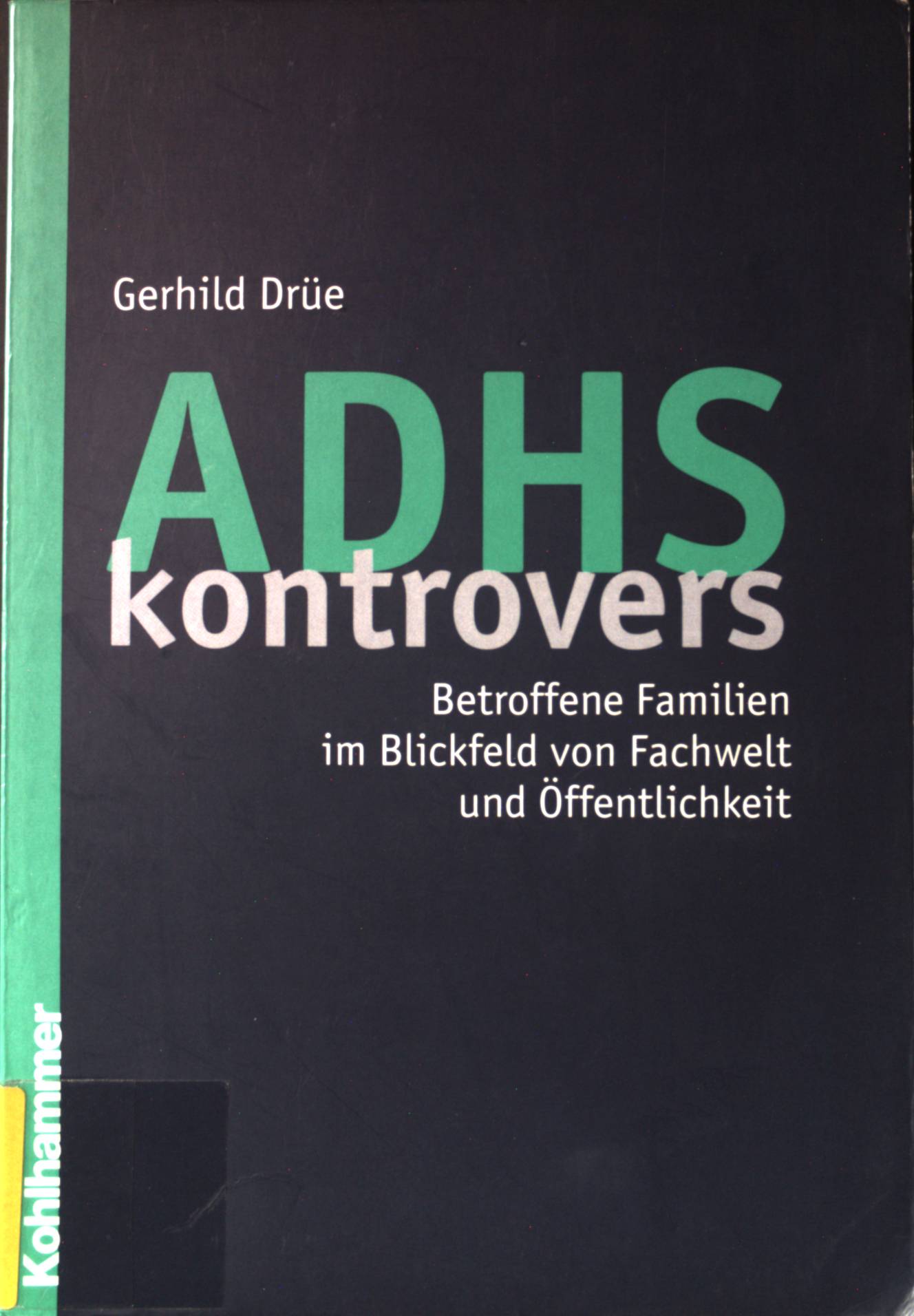 ADHS kontrovers : betroffene Familien im Blickfeld von Fachwelt und Öffentlichkeit. - Drüe, Gerhild