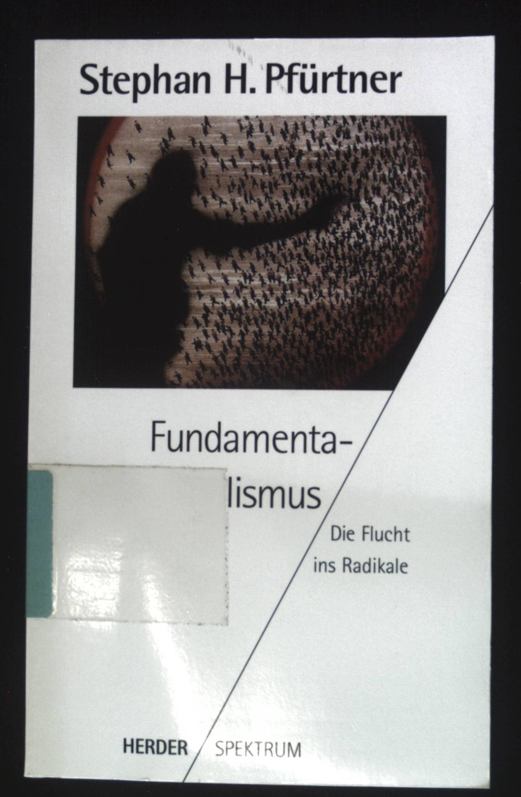 Fundamentalismus : die Flucht ins Radikale. Herder-Spektrum ; Bd. 4031 - Pfürtner, Stephan H.