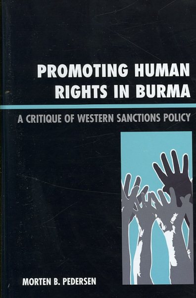 Promoting Human Rights in Burma : A Critique of Western Sanctions Policy - Pedersen, Morten B.