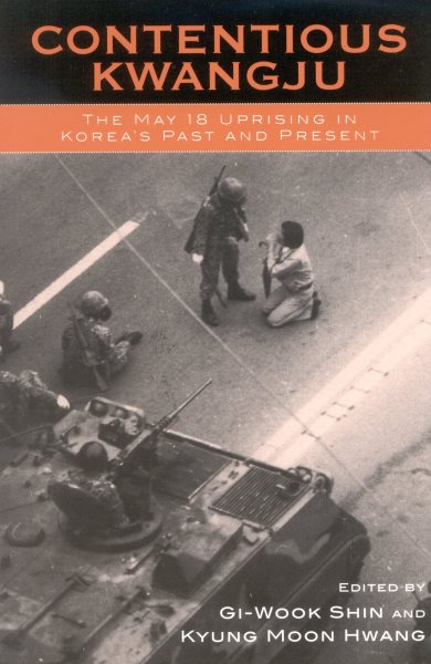 Contentious Kwangju : The May 18th Uprising in Korea's Past and Present - Shin, Gi-Wook (EDT); Hwang, Kyung Moon (EDT); Ahn, Jong-chul (CON); Baker, Don (CON); Byun, Juna (CON)