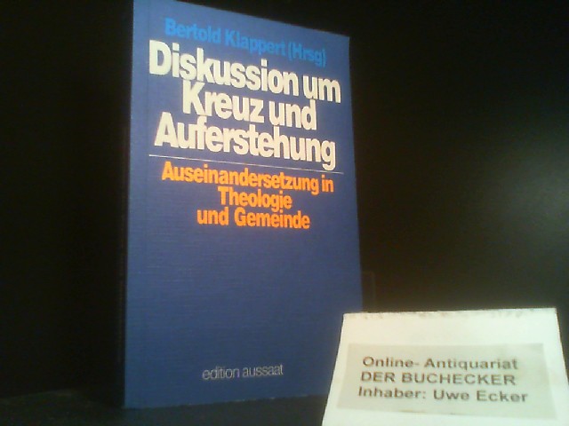 Diskussion um Kreuz und Auferstehung : Auseinandersetzung in Theologie u. Gemeinde. Bertold Klappert (Hrsg.) / Edition Aussaat - Klappert, Bertold (Herausgeber)