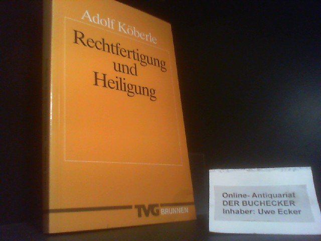 Rechtfertigung und Heiligung : e. bibl., theologiegeschichtl. u. systemat. Unters. Monographien und Studienbücher - Köberle, Adolf