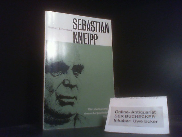 Sebastian Kneipp : 1821 - 1897 ; d. Lebensgeschichte e. aussergewöhnl. Mannes. - Schomburg, Eberhard