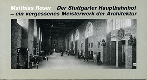 Der Stuttgarter Hauptbahnhof - ein vergessenes Meisterwerk der Architektur. - ROSER Matthias.