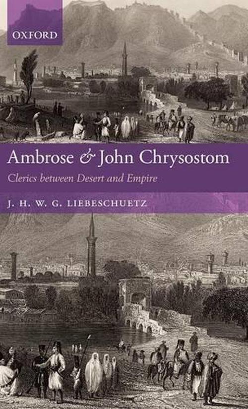 Ambrose and John Chrysostom (Hardcover) - J.H.W.G. Liebeschuetz