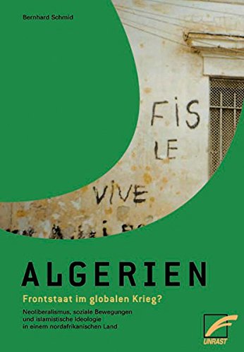 Algerien - Frontstaat im globalen Krieg? : Neoliberalismus, soziale Bewegungen und islamistische Ideologie in einem nordafrikanischen Land. - Schmid, Bernhard