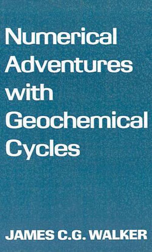 Numerical Adventures with Geochemical Cycles (Hardcover) - James C.G. Walker