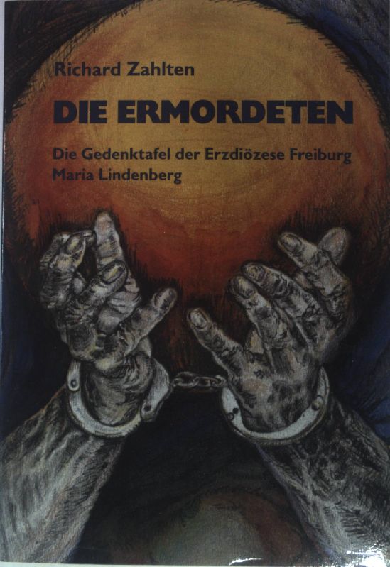 Die Ermordeten : die Gedenktafel der Erzdiözese Freiburg für die verfolgten Priester (1933 bis 1945) in 