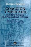 Coacción y mercado. La minería de la plata en el Potosí colonial, 1692-1826 - Enrique Tandeter