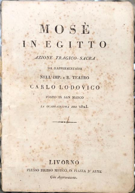 MOSÈ IN EGITTO (1818). Azione tragico-sacra di Andrea Leone Tottola.  Libretto d'Opera da rappresentarsi nell'Imp. e R.Teatro Carlo Lodovico  posto in San Marco la Quadragesima del 1823. (1823). by ROSSINI  Gioacchino.: discrete