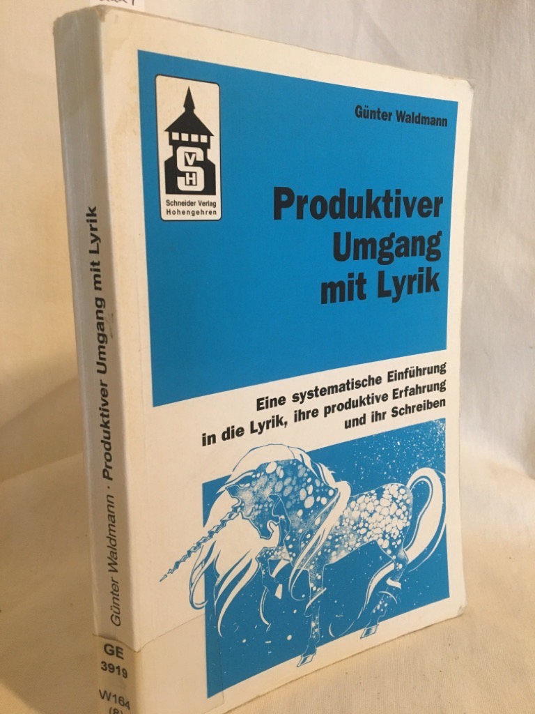 Produktiver Umgang mit Lyrik: Eine systematische Einführung in die Lyrik, ihre produktive Erfahrung und ihr Schreiben - Für Schule (Primar- und Sekundarstufe) und Hochschule sowie zum Selbststudium. - Waldmann, Günter