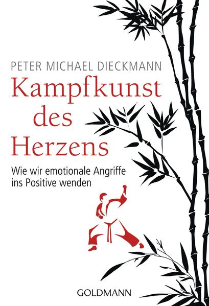 Kampfkunst des Herzens: Wie wir emotionale Angriffe ins Positive wenden - Dieckmann, Peter Michael