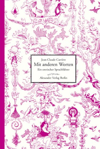 Mit anderen Worten : ein erotischer Sprachführer. Aus dem Franz. übertr. von Nathalie Rouanet-Herlt und Helen Zellweger. - Carriere, Jean-Claude