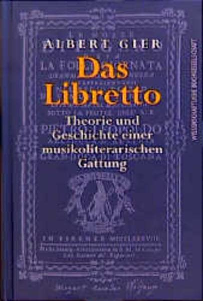 Das Libretto. Theorie und Geschichte einer musikoliterarischen Gattung - Gier, Albert