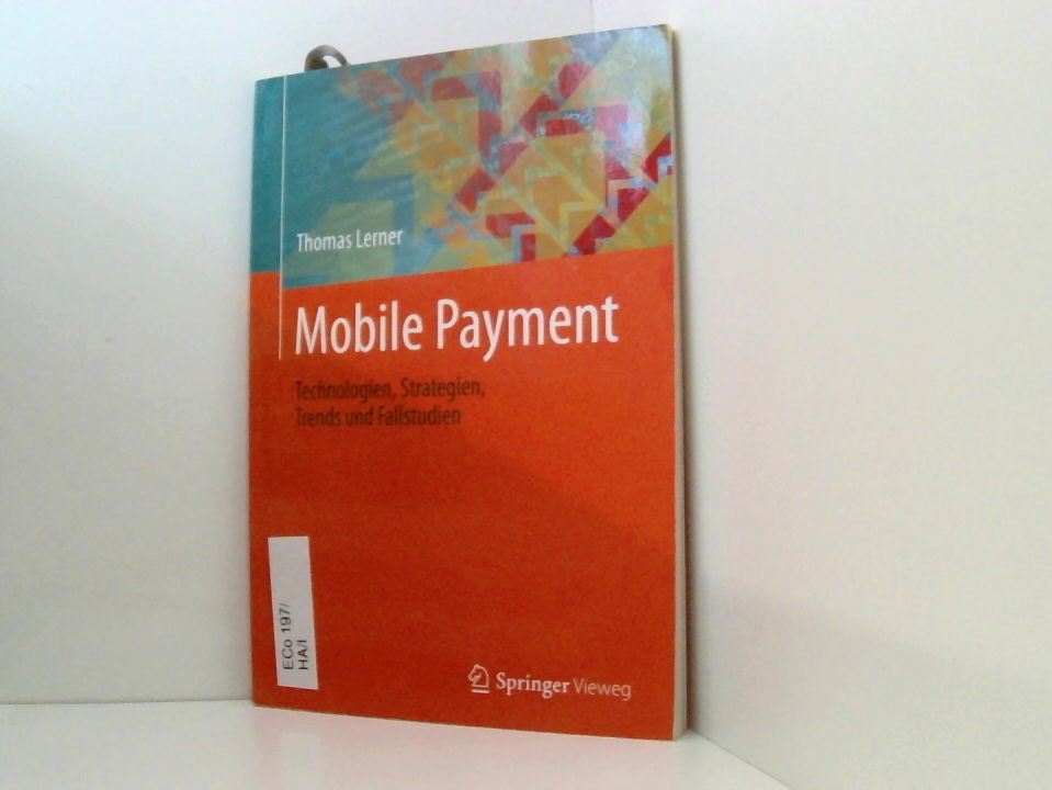 Mobile Payment: Technologien, Strategien, Trends und Fallstudien Technologien, Strategien, Trends und Fallstudien ; mit 3 Tabellen - Lerner, Thomas