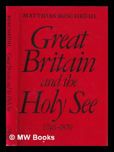 Great Britain and the Holy See 1746-1870 / Matthias Buschkühl - Buschkühl, Matthias
