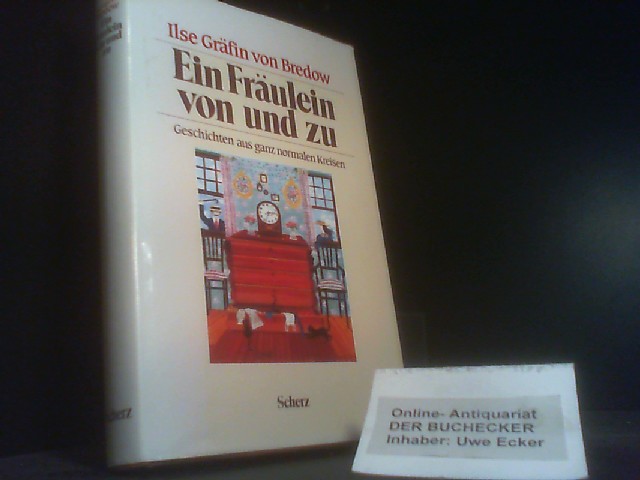 Ein Fräulein von und zu : Geschichten aus ganz normalen Kreisen. Ilse Gräfin von Bredow - Bredow, Ilse von