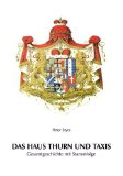 Das Fürstliche Haus Thurn und Taxis : Gesamtgeschichte mit Stammfolge. Deutsche Fürstenhäuser - Styra, Peter