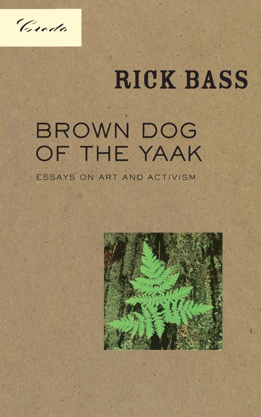 Brown Dog of the Yaak: Essays on Art and Activism - Bass, Rick