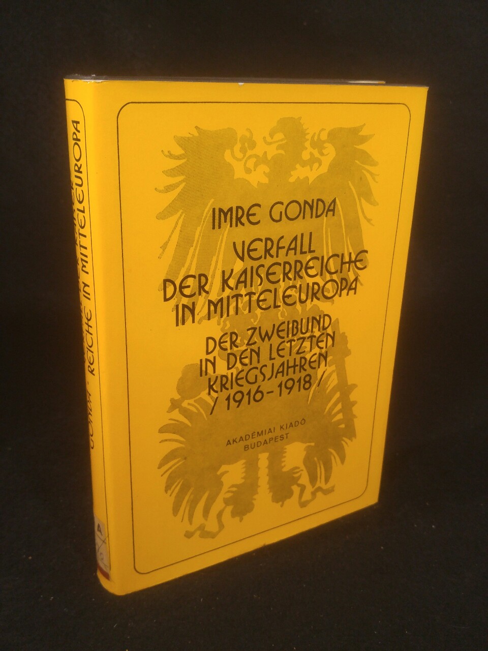 Verfall der Kaiserreiche in Mitteleuropa: Der Zweibund in den letzten Kriegsjahren (1916 - 1918). - Gonda, Imre