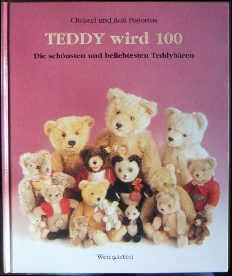 Teddy wird 100 : die schönsten und beliebtesten Teddybären. Christel und Rolf Pistorius - Pistorius, Christel (Mitwirkende) und Rolf Pistorius (Mitwirkender)