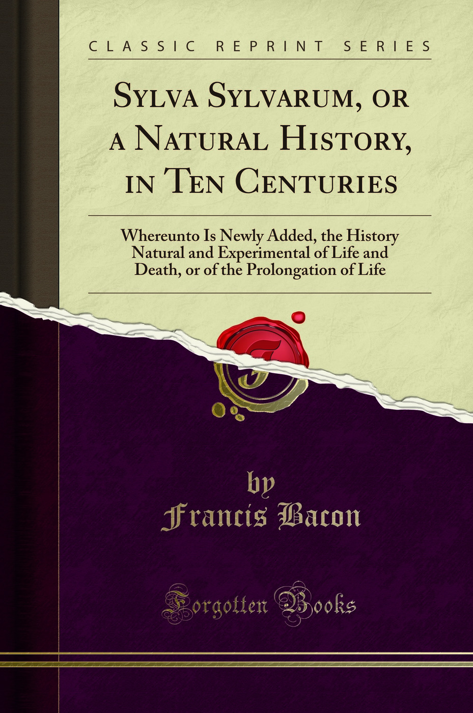 Sylva Sylvarum, or a Natural History, in Ten Centuries (Classic Reprint) - Francis Bacon
