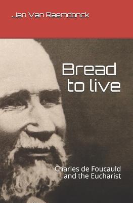 Bread to Live: Charles de Foucauld and the Eucharist - Raemdonck, van