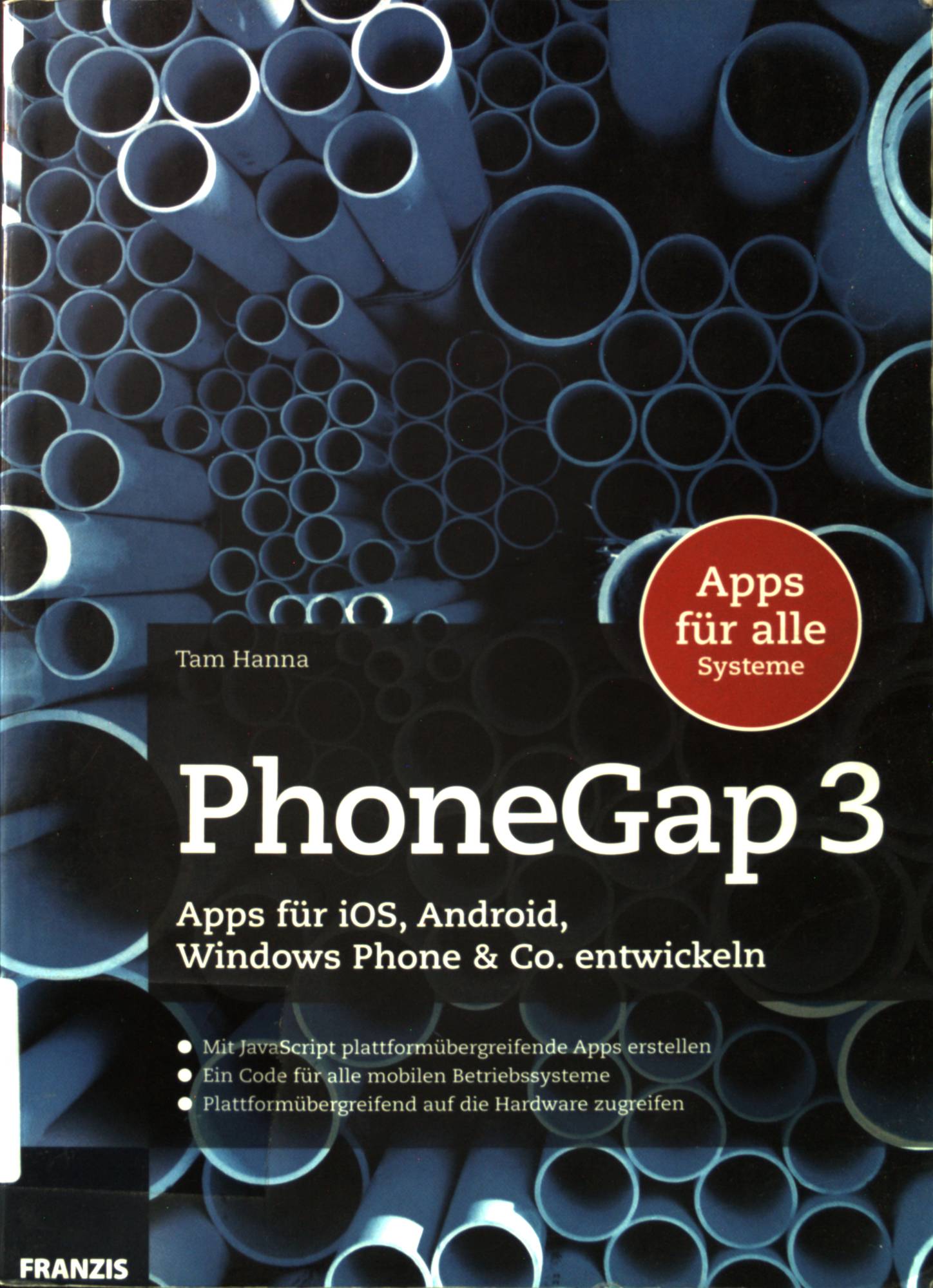 PhoneGap 3 : Apps für iOS, Android, Windows Phone & Co. entwickeln ; mit JavaScript plattformübergreifende Apps erstellen, ein Code für alle mobilen Betriebssysteme, plattformübergreifend auf die Hardware zugreifen ; [Apps für alle Systeme]. - Hanna, Tam