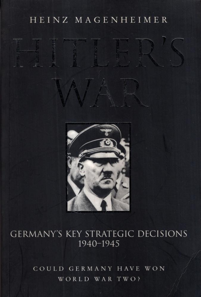 Hitler's War: Germany's Key Strategic Decisions 1940-45 - Heinz Magenheimer
