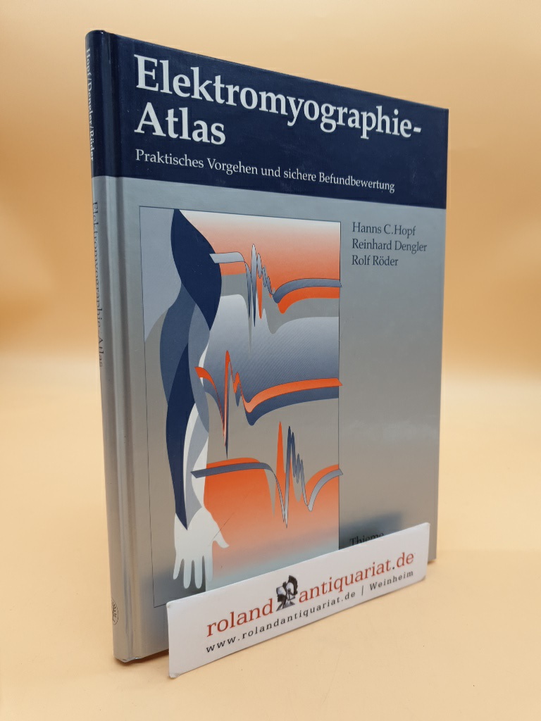 Elektromyographie-Atlas praktisches Vorgehen und sichere Befundbewertung - Hopf, Hanns Chr., Reinhard Dengler und Rolf Röder