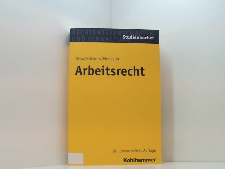 Arbeitsrecht (Studienbücher Rechtswissenschaft) begründet von Dr. jur. Hans Brox (†), Bundesverfassungsrichter a.D. weiland Professor der Rechte an der Universität Münster ; fortgeführt von Dr. jur. Dres. h.c. Bernd Rüthers, em. o. Professor der Rechte an der Universität Konstanz, vormals Richter am Oberlandesgericht und Dr. jur. Martin Henssler, o. Professor der Rechte an der Universität Köln - Brox, Hans, Bernd Rüthers und Martin Henssler