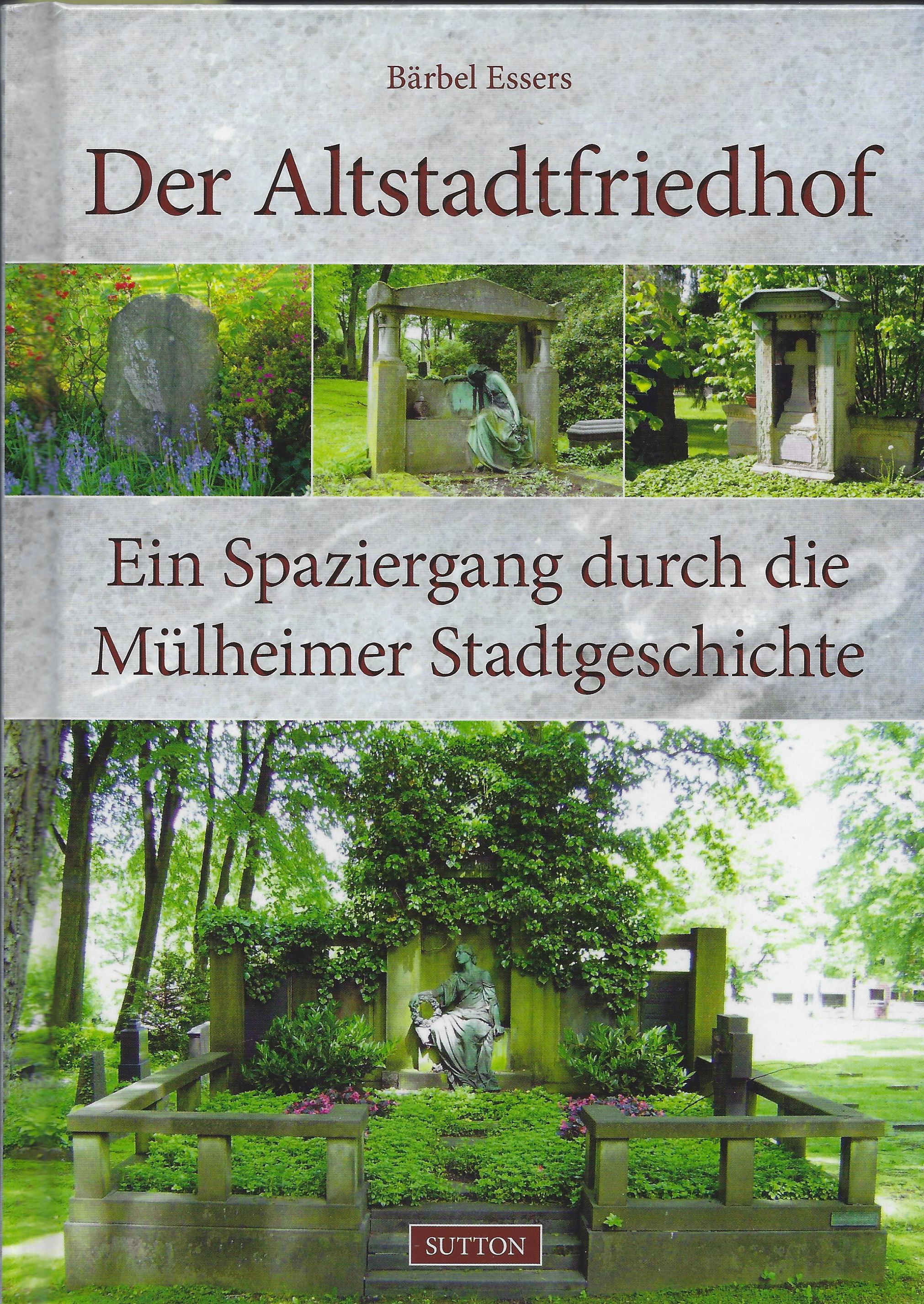 Der Altstadtfriedhof. Ein Spaziergang durch die Mülheimer Stadtgeschichte - ESSERS, Bärbel