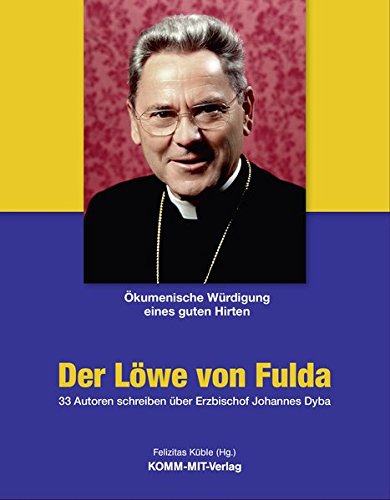 Der Löwe von Fulda : ökumenische Würdigung eines guten Hirten ; 33 Autoren schreiben über Johannes Dyba. Felizitas Küble (Hg.) - Küble, Felizitas (Herausgeber)