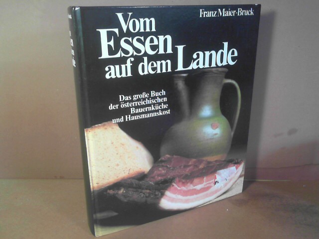 Vom Essen auf dem Lande - Das große Buch der österreichischen Bauernküche und Hausmannskost. - Maier-Bruck, Franz