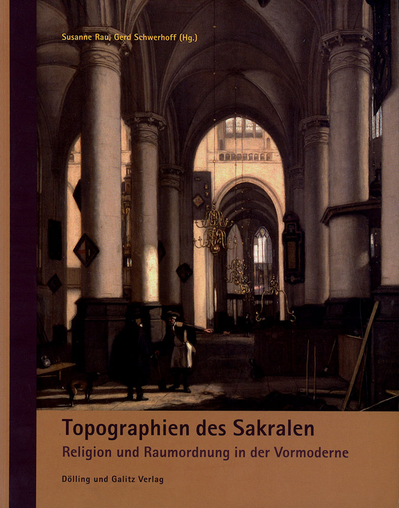 Topographien des Sakralen. Religion und Raumordnung in der Vormoderne. - Rau, Susanne und Schwerhoff, Gerd [Hrsg.]