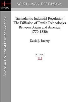 Transatlantic Industrial Revolution: The Diffusion of Textile Technologies Between Britain and America, 1770-1830s - Jeremy, David J.