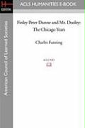 Finley Peter Dunne and Mr. Dooley: The Chicago Years - Fanning, Charles