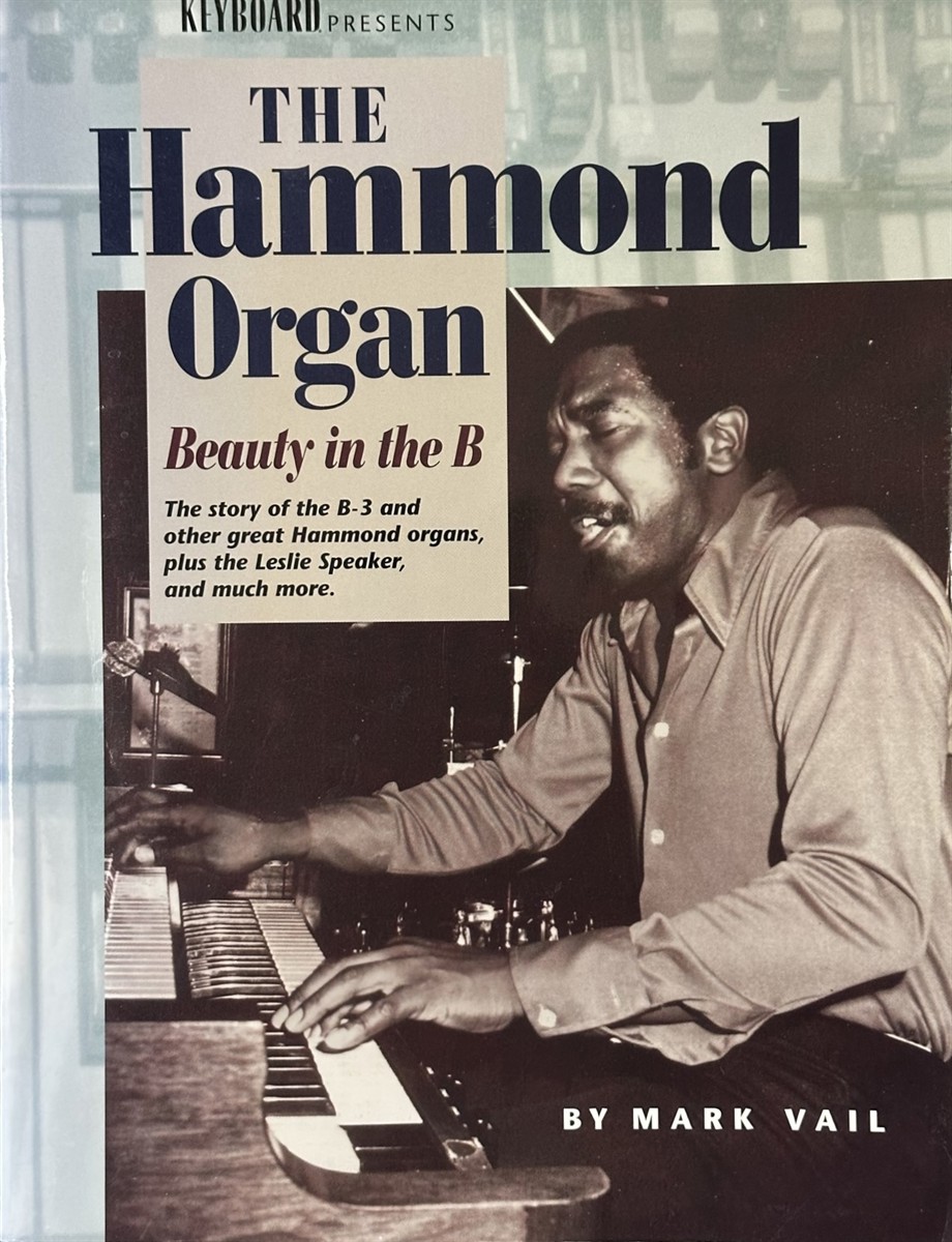 Keyboard Presents the Hammond Organ, Beauty in the B - The story of the B-3 and other great Hammond organs, plus the Leslie Speaker, and Much More - Vail, Mark
